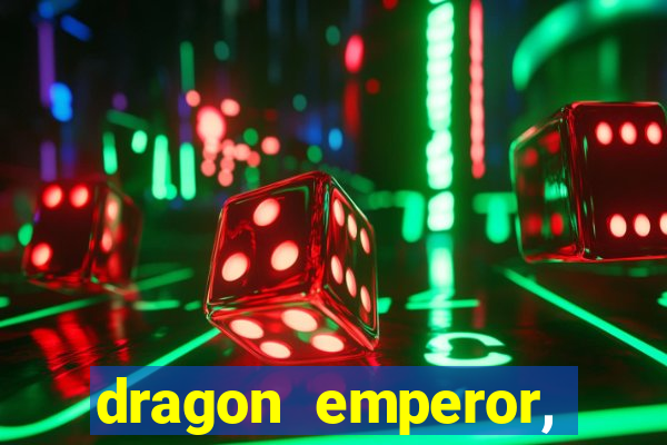 dragon emperor, martial god